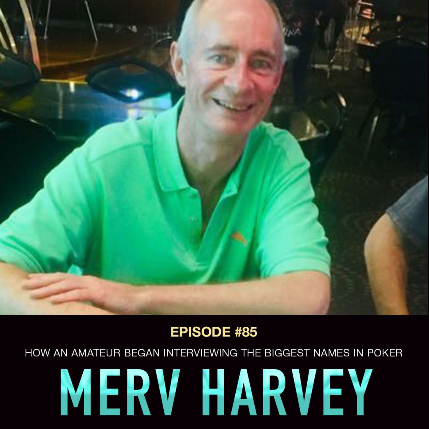 #85 Merv Harvey: How an Amateur Began Interviewing the Biggest Names in Poker
