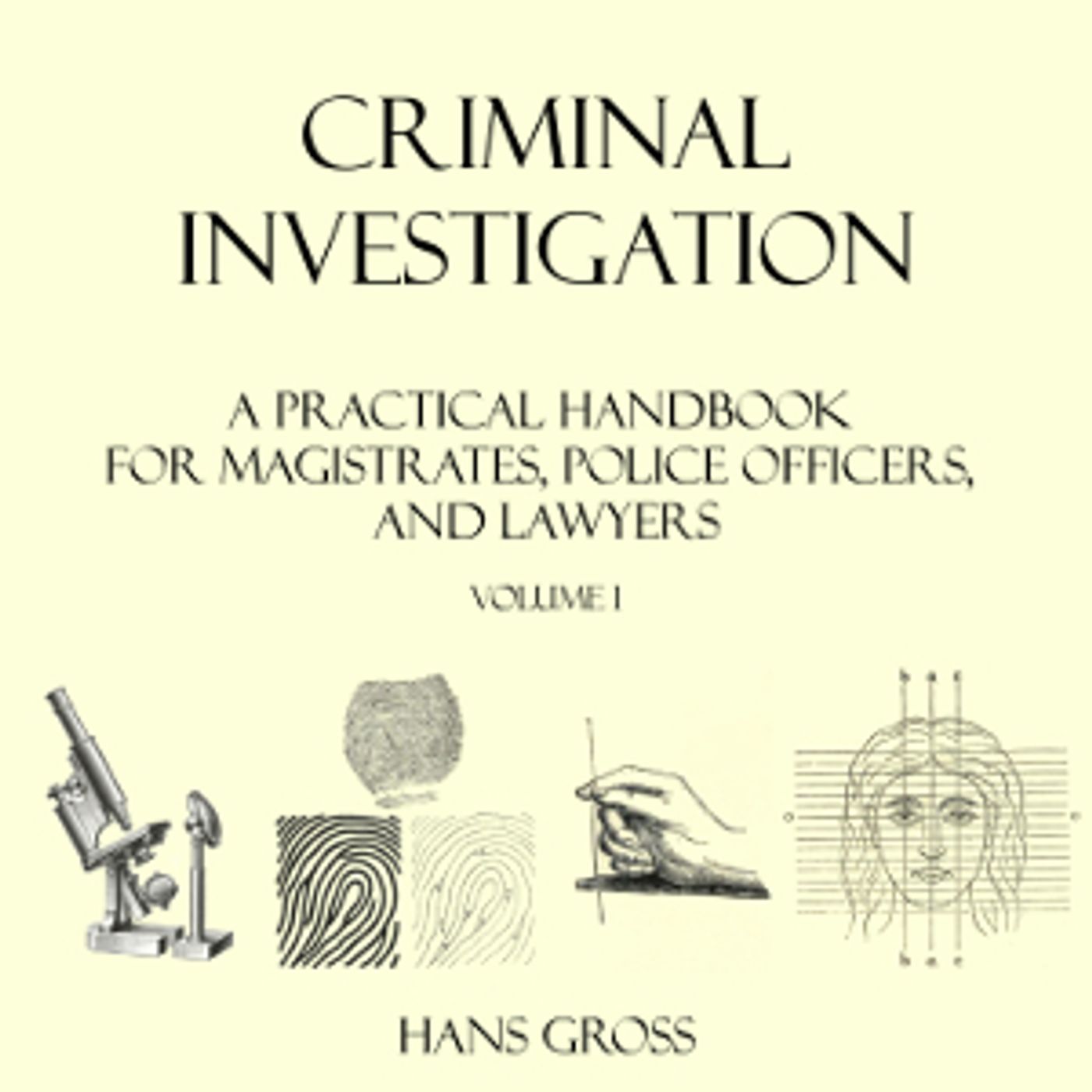 John Adam - Criminal Investigation: a Handbook for Magistrates, Police Officers and Lawyers, Vol. 1