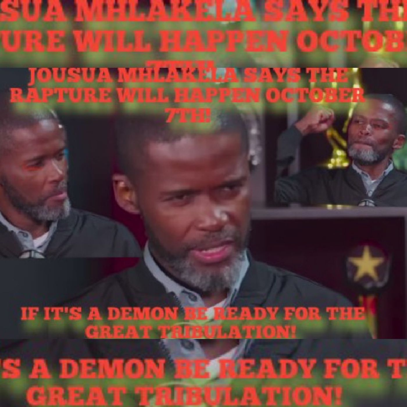 JOSHUA MHLAKELA SAYS THE RAPTURE WILL HAPPEN OCTOBER 7!(IF IT'S A DEMON BE READY FOR THE GREAT TRIBULATION!) episode artwork