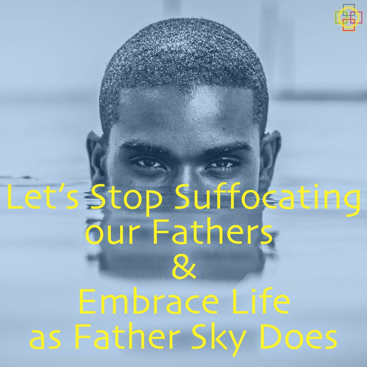 Let's Stop Suffocating our Fathers & Embrace Life as Father Sky Does episode artwork