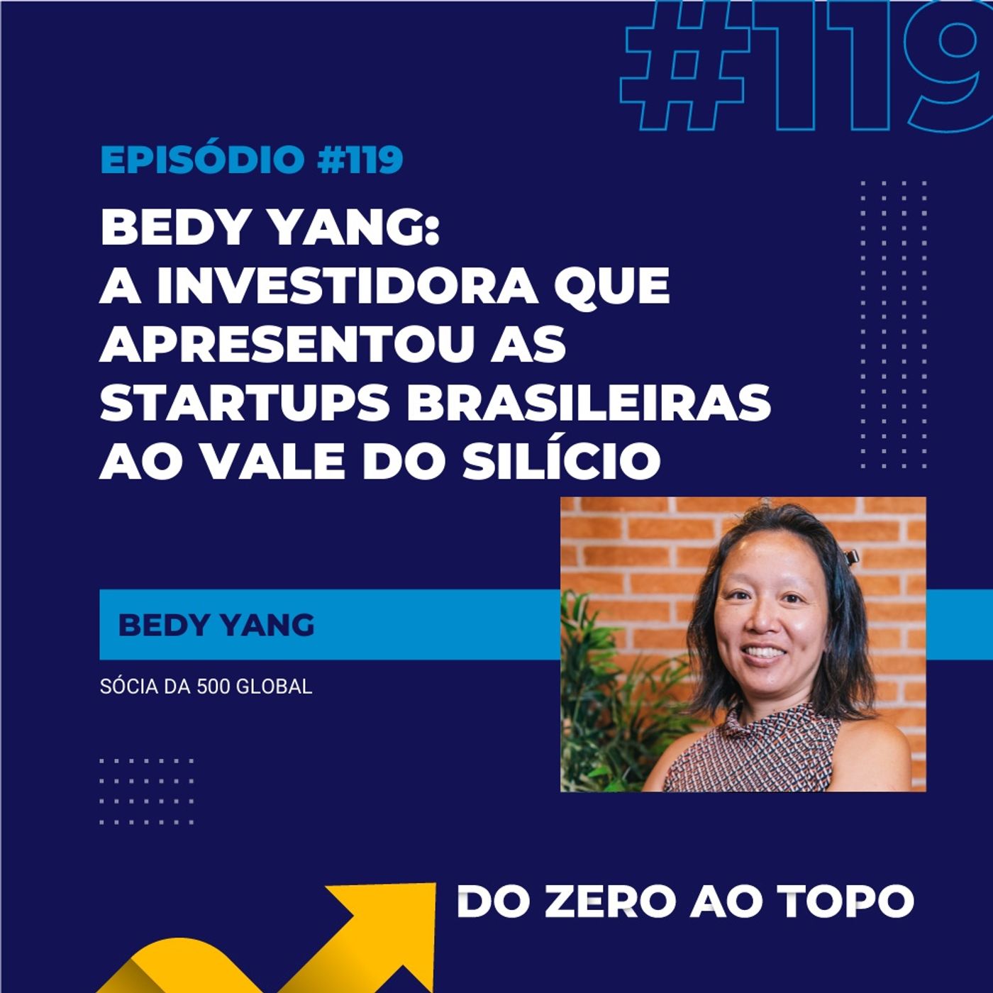 #119 – Bedy Yang: a investidora que apresentou as startups brasileiras ao Vale do Silício