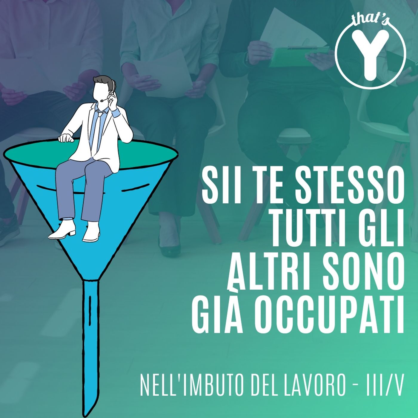 "Sii te stesso, tutti gli altri sono già occupati" [Nell'imbuto del lavoro]