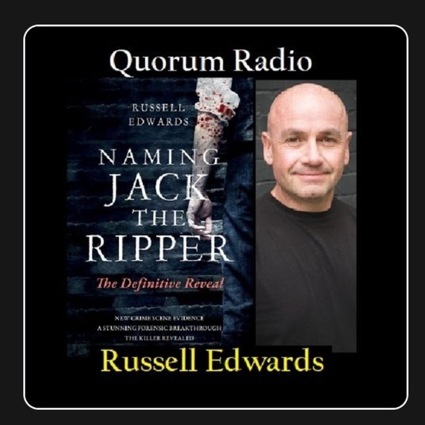 Quorum Radio: PART II Russell  Edwards Jack the Ripper UNMASKED 03-03-25