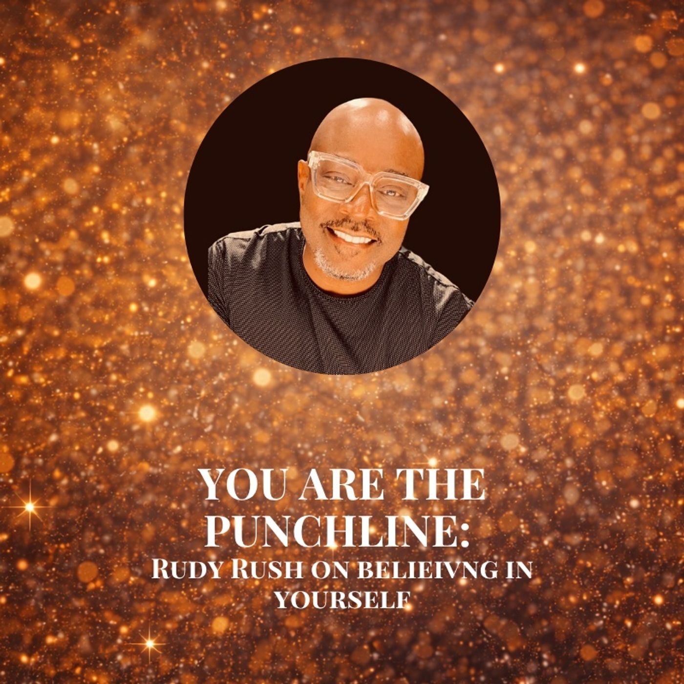 You Are the Punchline: Rudy Rush on Believing in Yourself