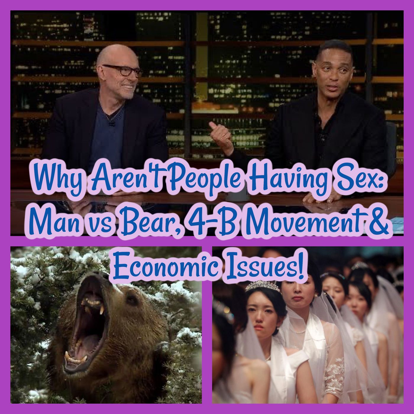 Why Aren’t People Having Sex: Man vs Bear, 4-B Movement & Economic Issues!
