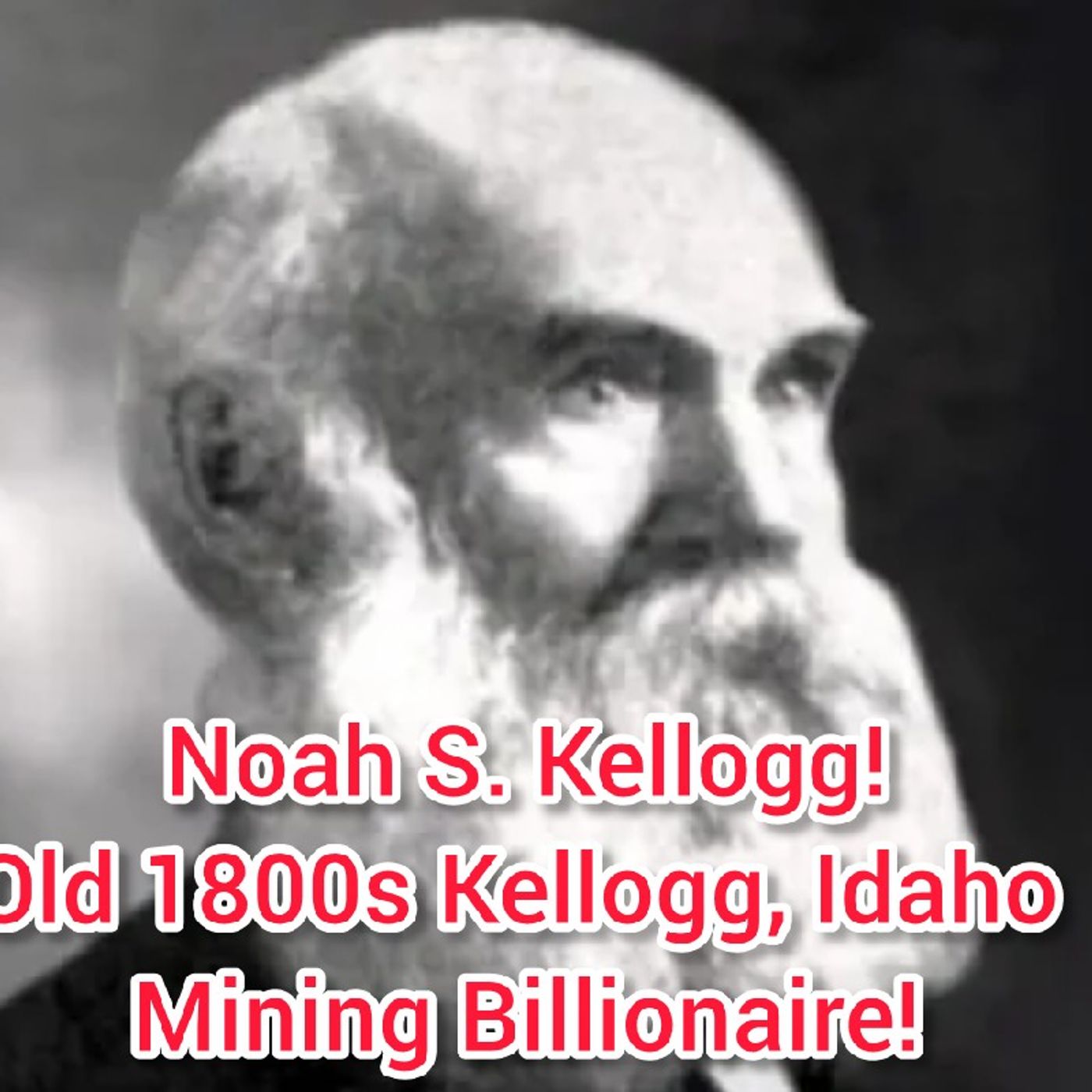 Noah S. Kellogg! Old 1800s Idaho Mining Billionaire! episode artwork