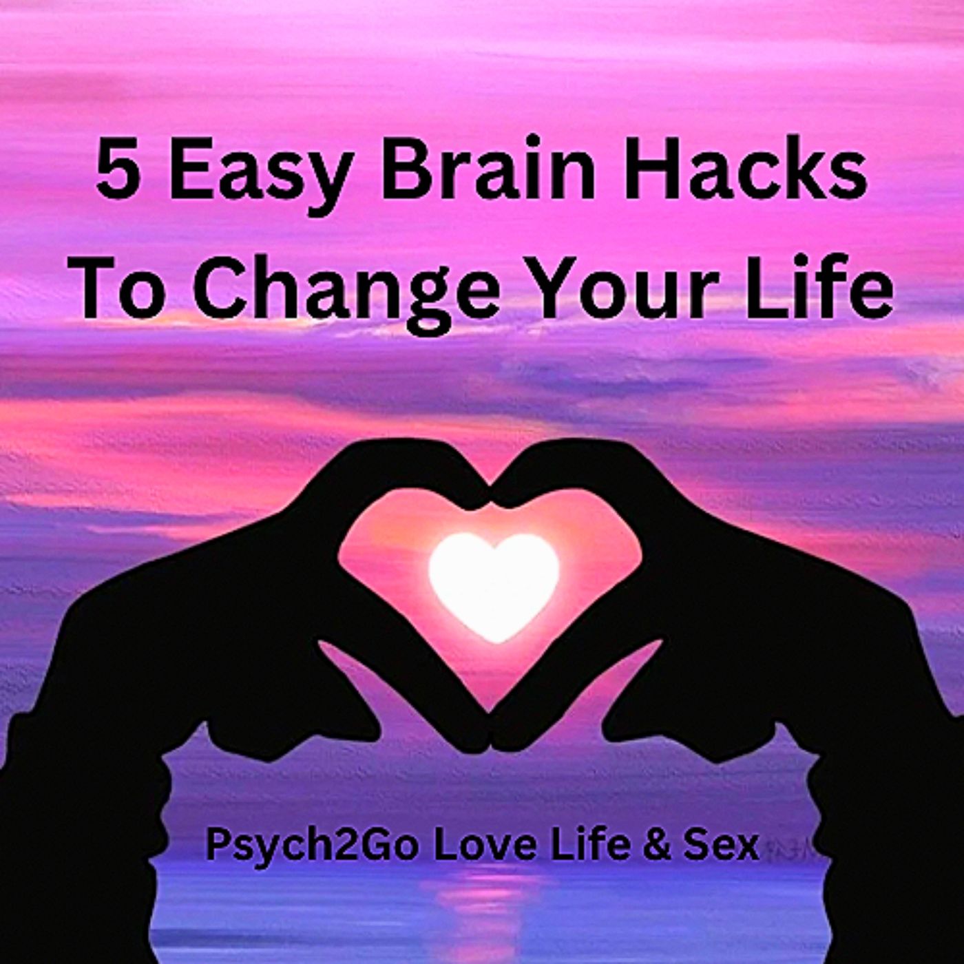 5 Easy Brain Hacks To Change Your Life