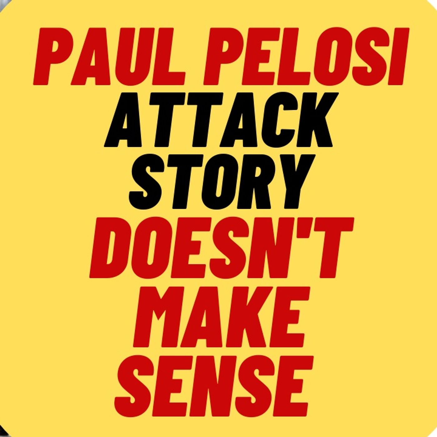 The Paul Pelosi Attack Story Doesn't Make Sense