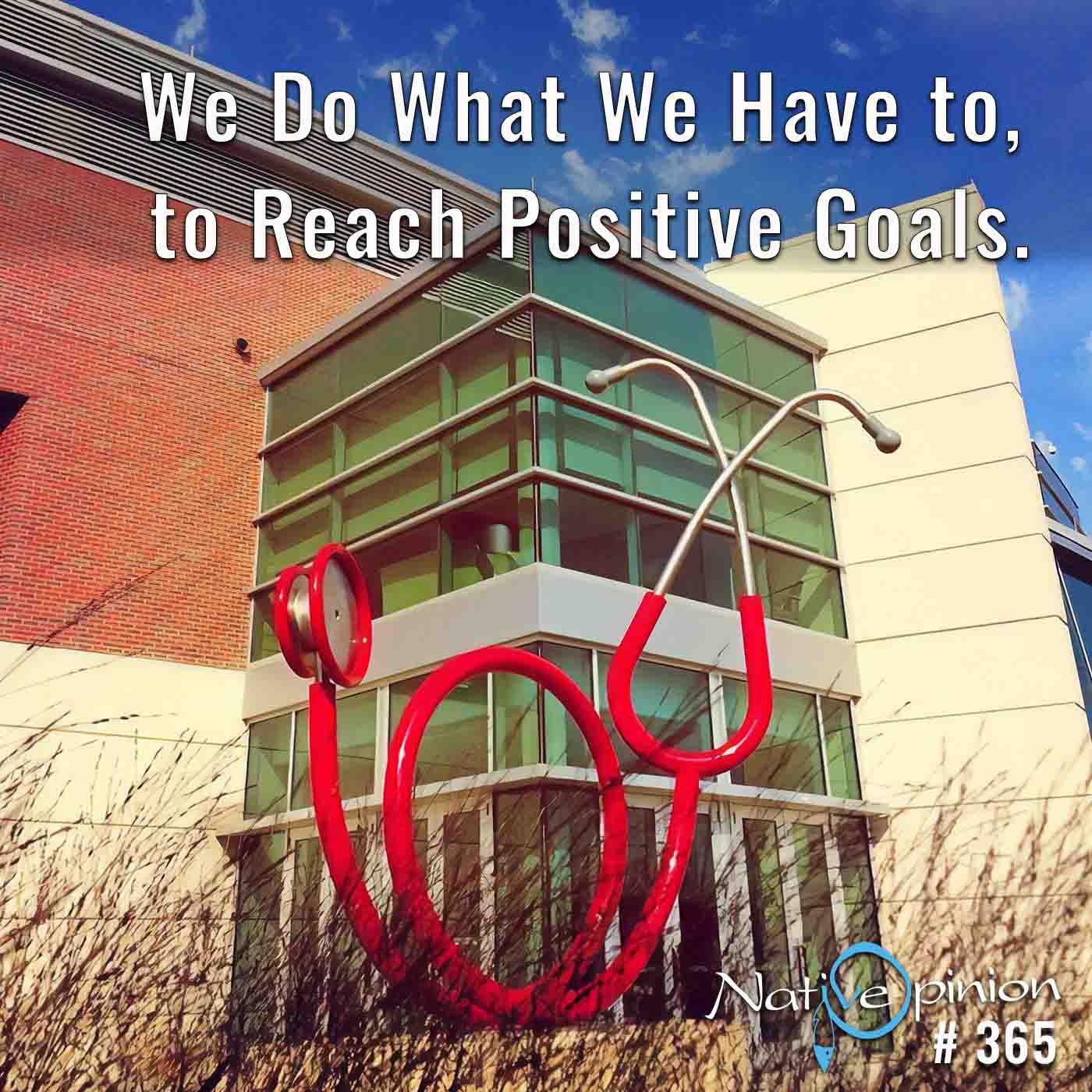 Episode 365 "We Do What We Have to, to Reach Positive Goals." - podcast episode cover