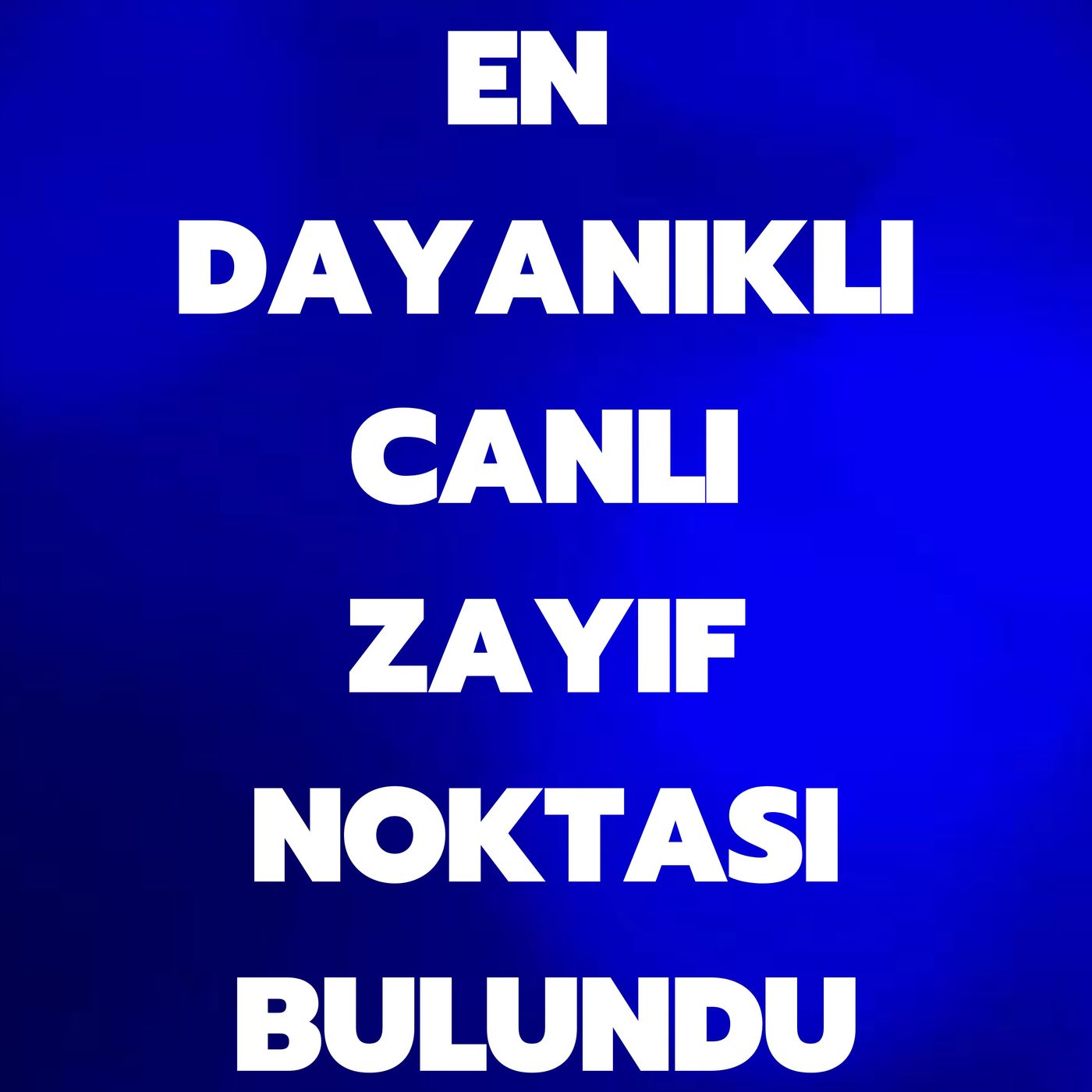 EN DAYANIKLI CANLI - ZAYIF NOKTASI BULUNDU