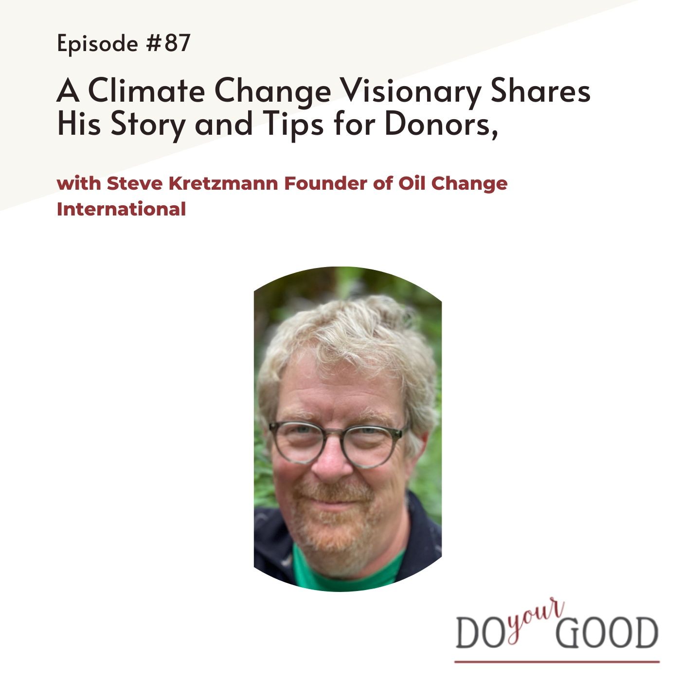 #87 A Climate Change Visionary Shares His Story and Tips for Donors, with Steve Kretzmann Founder of Oil Change International episode artwork