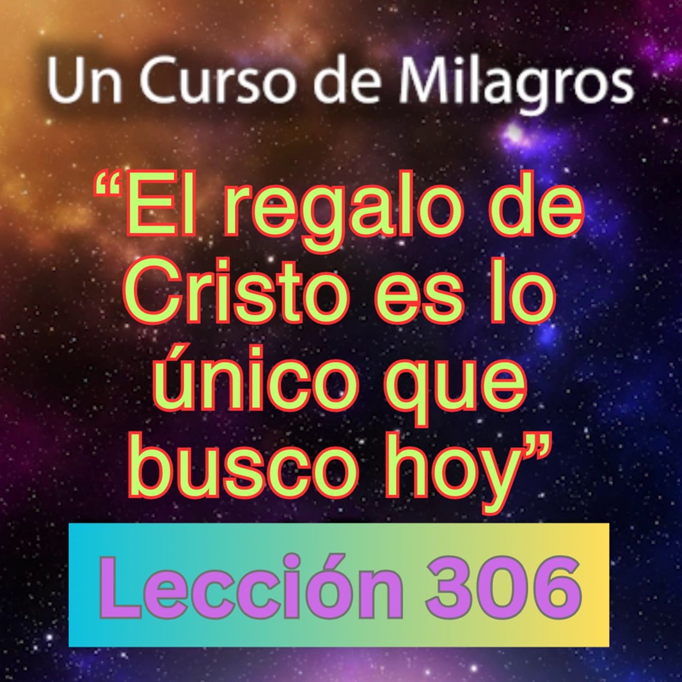 LECCIÓN 306-"El regalo de Cristo es lo único que busco hoy" Un Curso de Milagros (con fondo musical) episode artwork