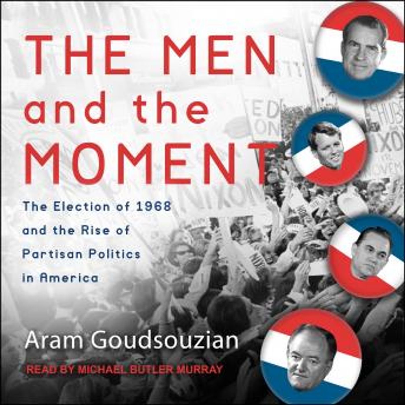The Men and the Moment: The Election of 1968 and the Rise of Partisan Politics in America by Aram Goudsouzian episode artwork