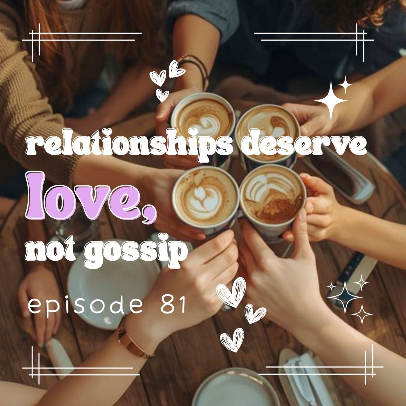 81: Relationships Deserve Love, Not Gossip