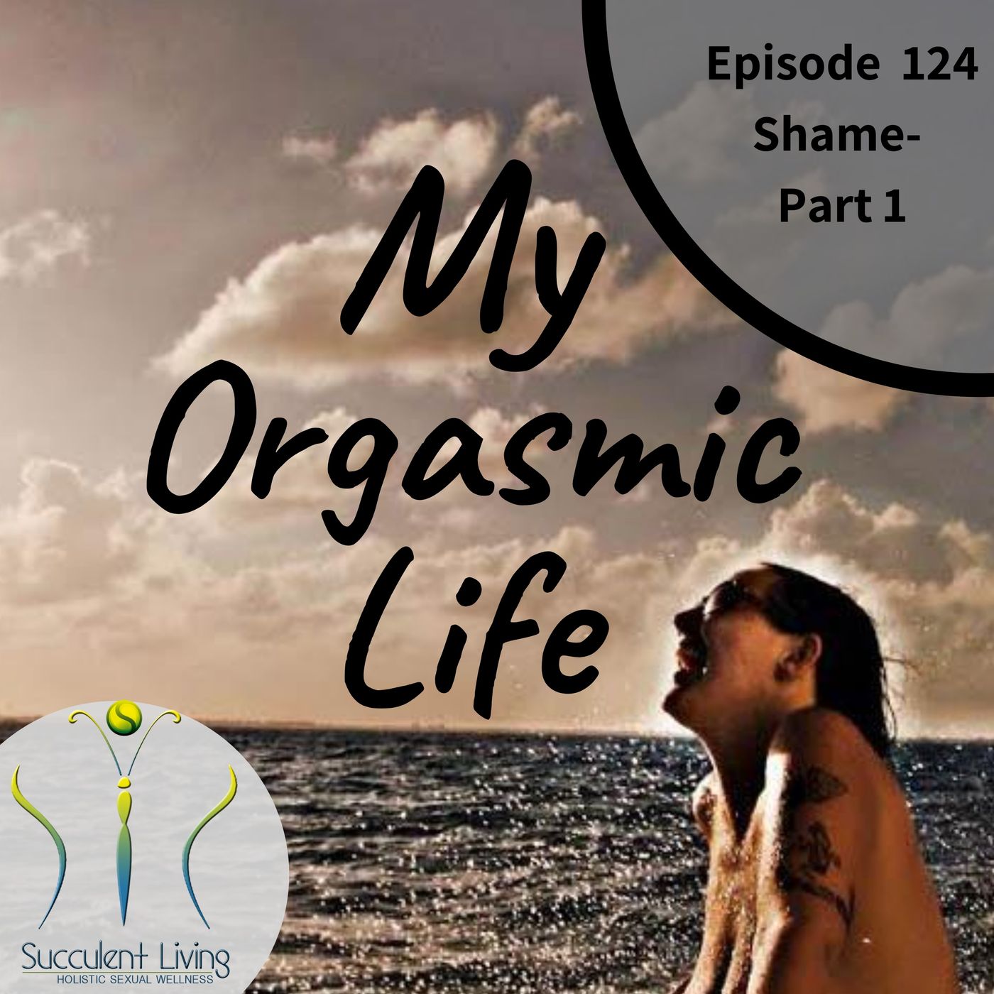 My Orgasmic Life - Shame- Part 1- How it can affect your life?