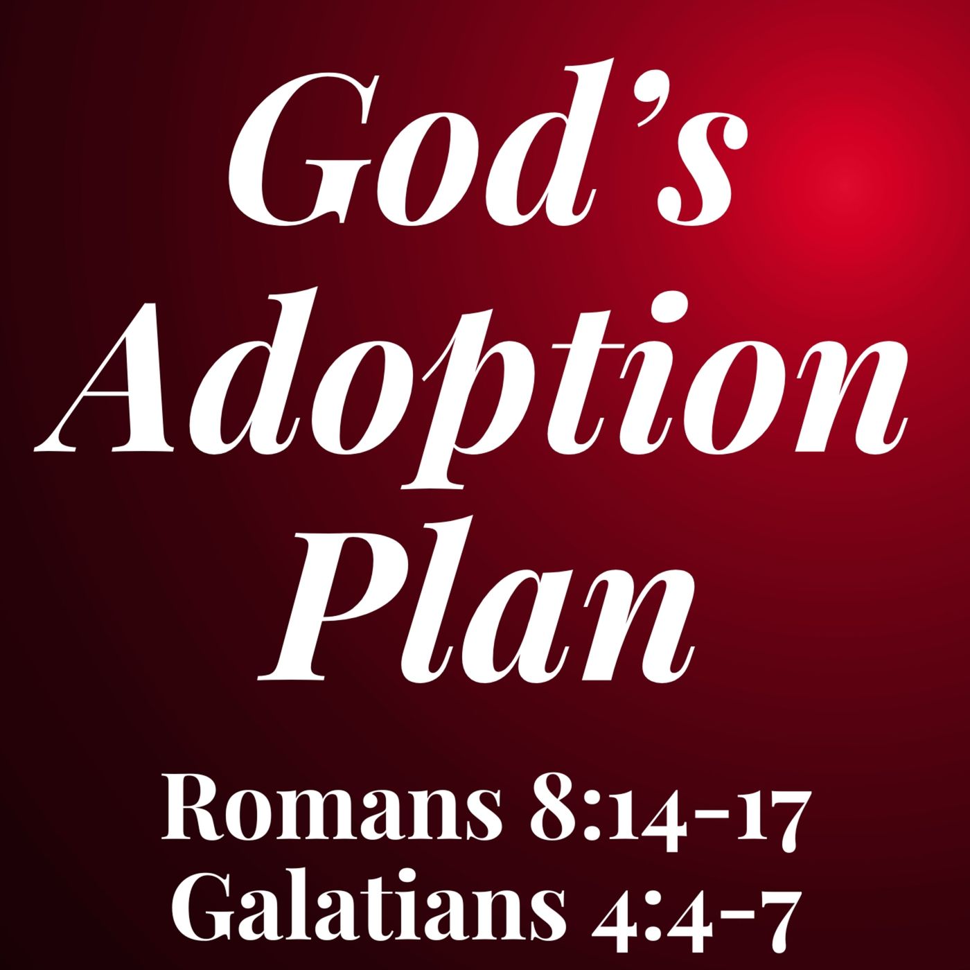 God's Adoption Plan - Romans 8:14-17 & Galatians 4:4-7