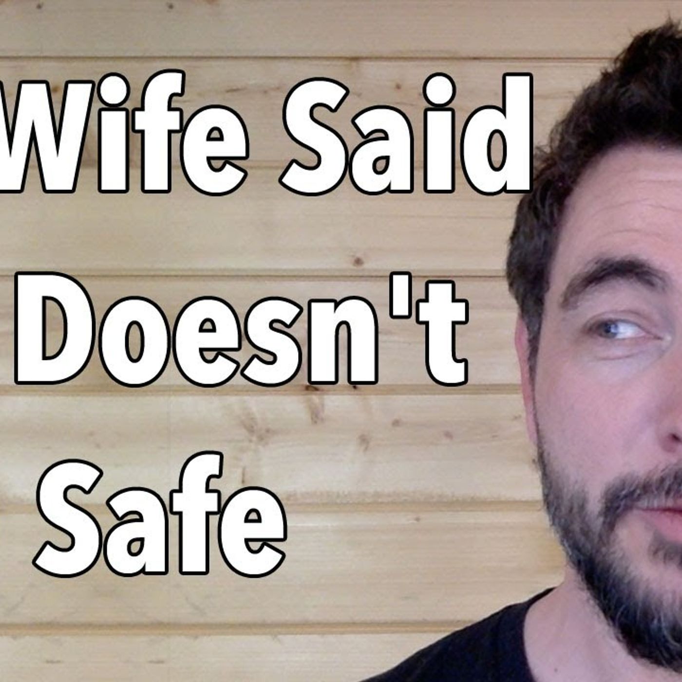 My Wife Said She Doesn't Feel Safe