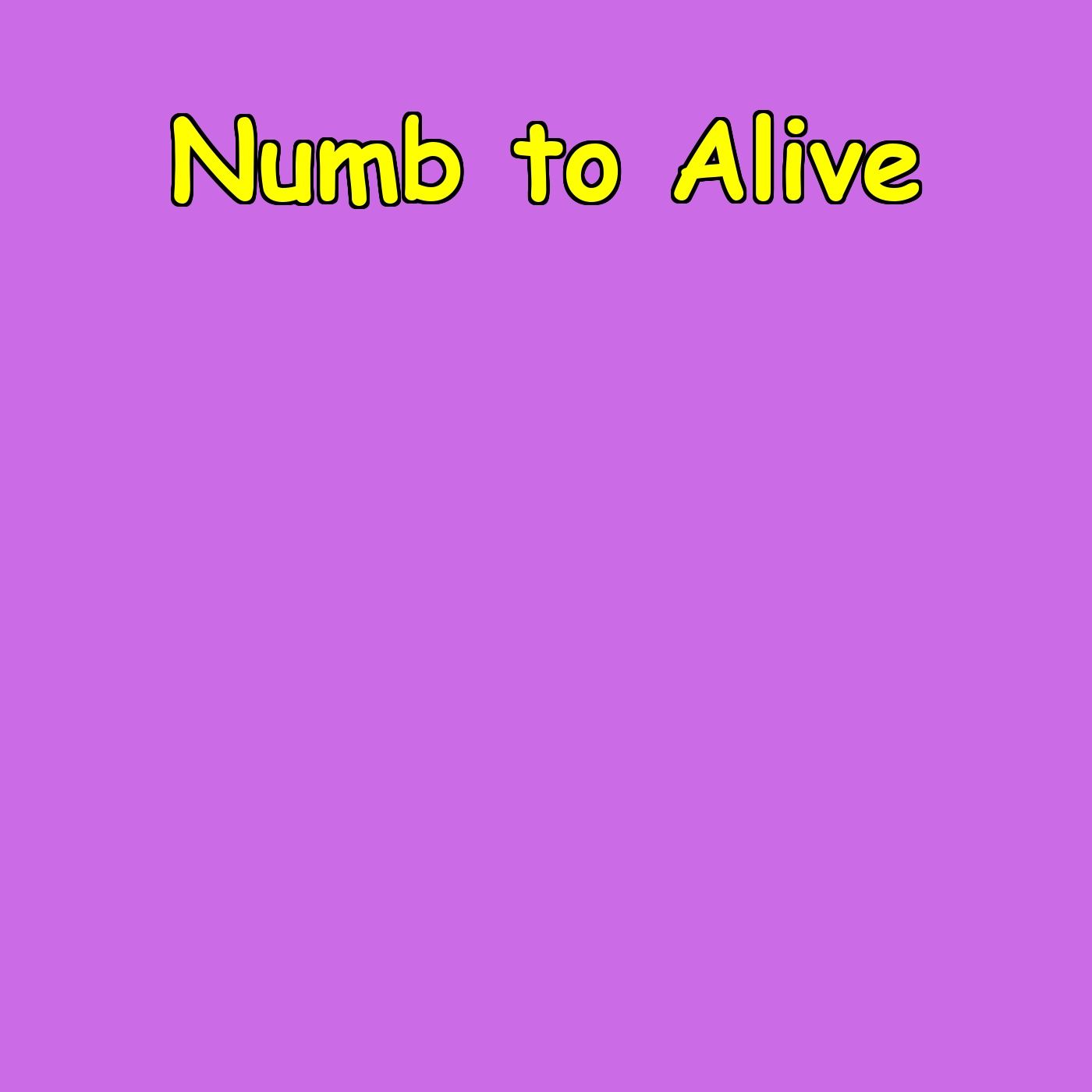 Numb to Alive | Feel Something Again