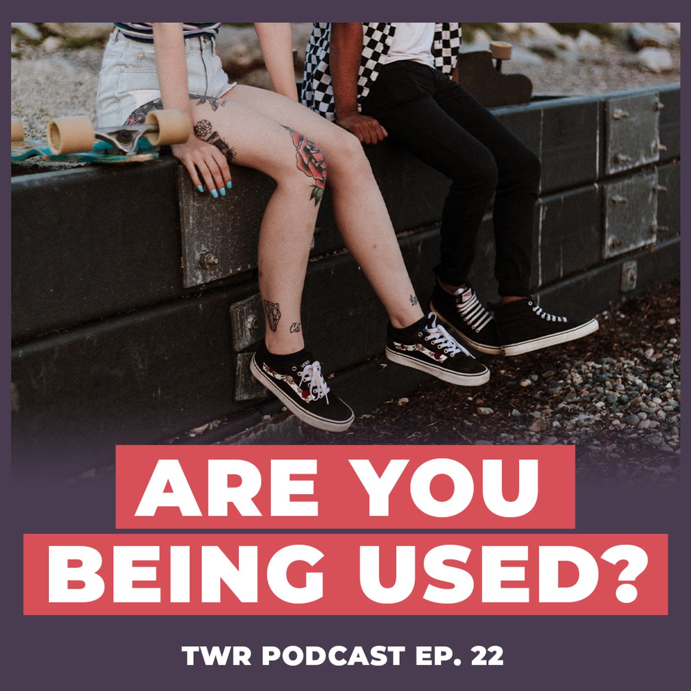 5 Signs You're Being Used - 12 Week Relationships Podcast #22