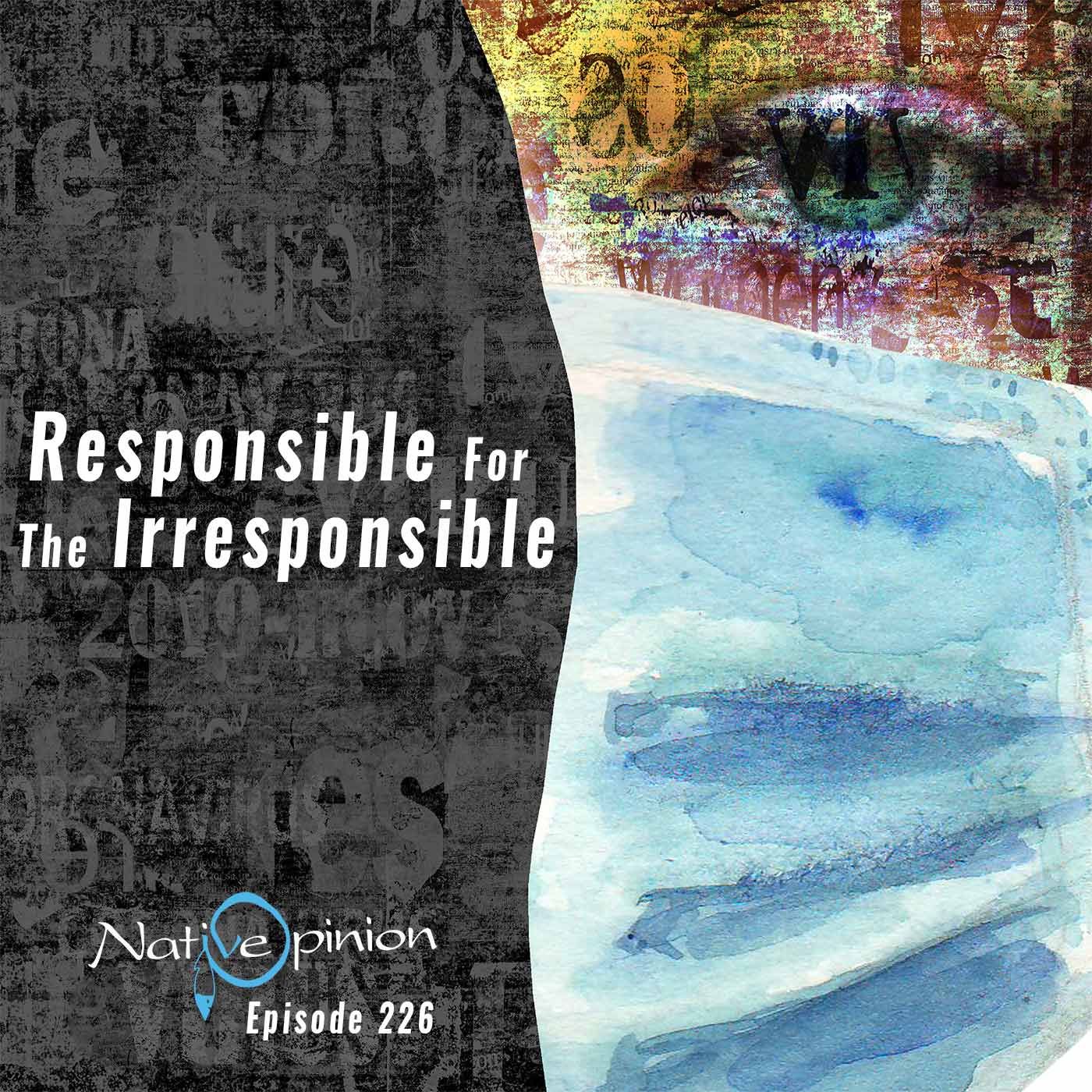 Episode 226 "Responcible For The Irresponsible" - podcast episode cover