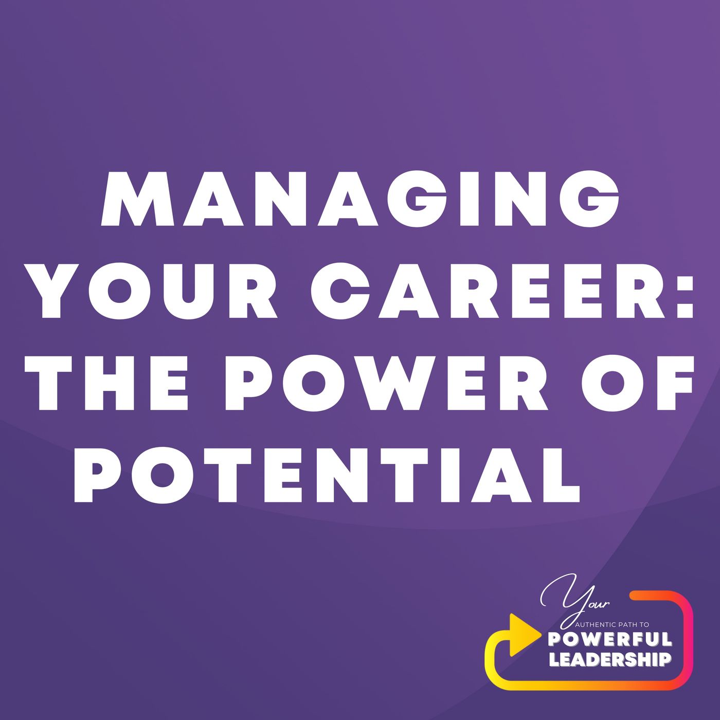 Your Authentic Path to Powerful Leadership