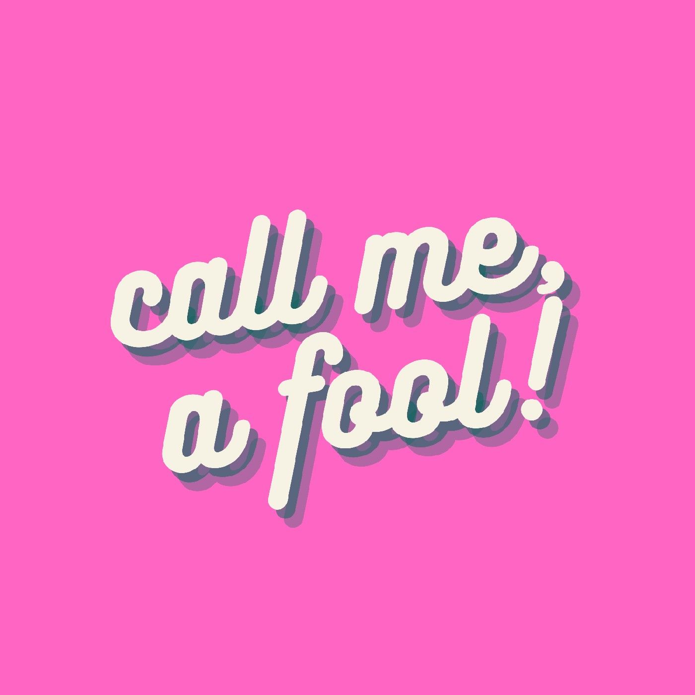 Call me a fool!