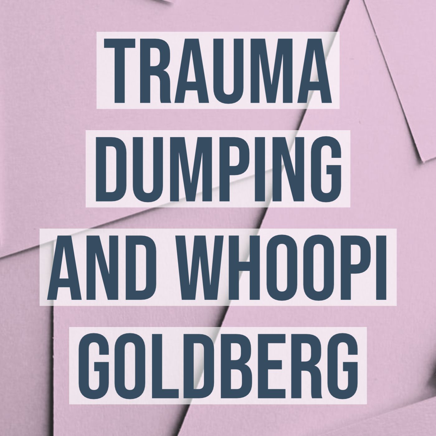 cover of episode Trauma Dumping and Whoopi Goldberg