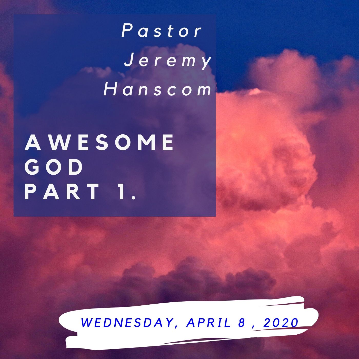 Pastor Jeremy Hanscom- Awesome God, Part 1. Wednesday, April 8,2020.