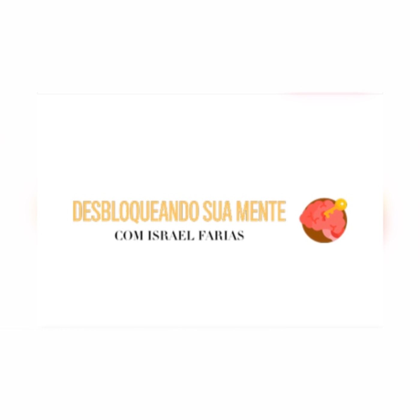 Desbloqueando Sua Mente Com Israel Faria
