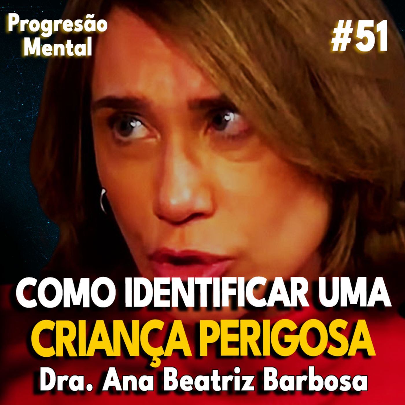 Progressão Mental 51 | COMO IDENTIFICAR UMA CRIANÇA PERIGOSA! feat Dra. Ana Beatriz Barbosa