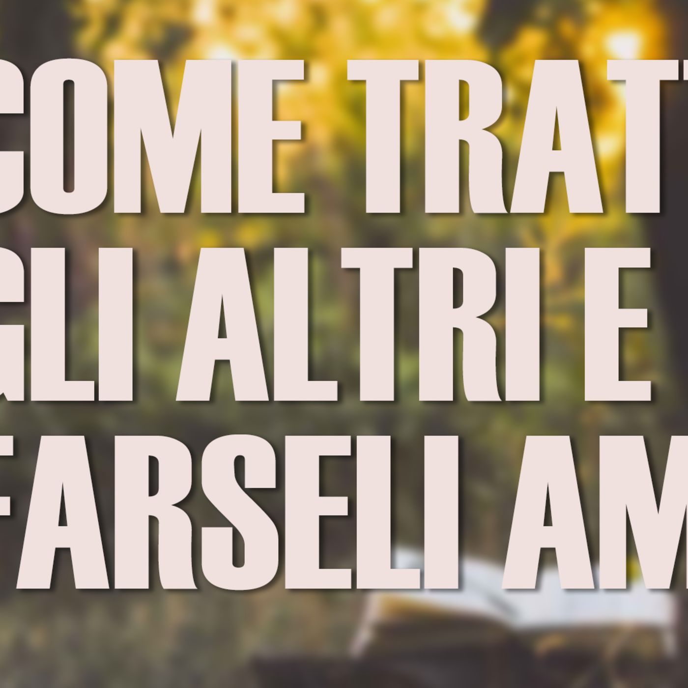 Come trattare gli altri e farseli amici