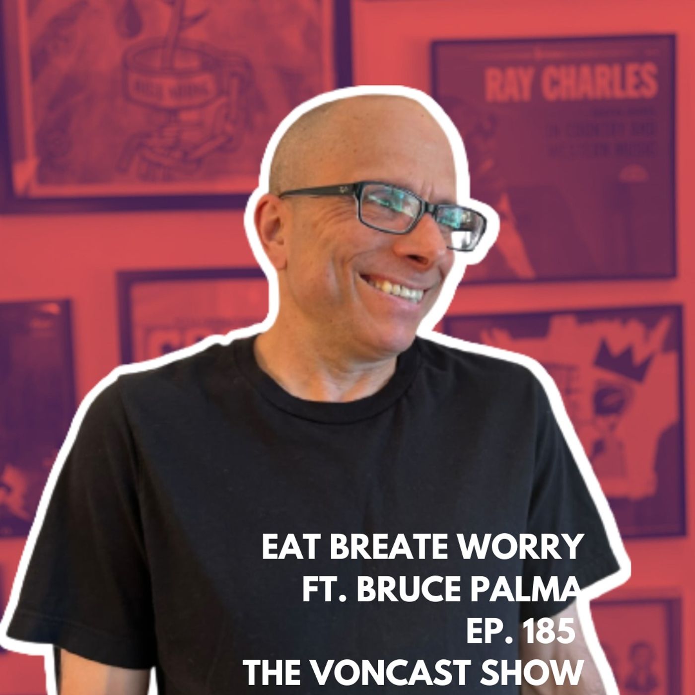 Ep. 185 Eat Breathe Worry ft. Bruce Palma