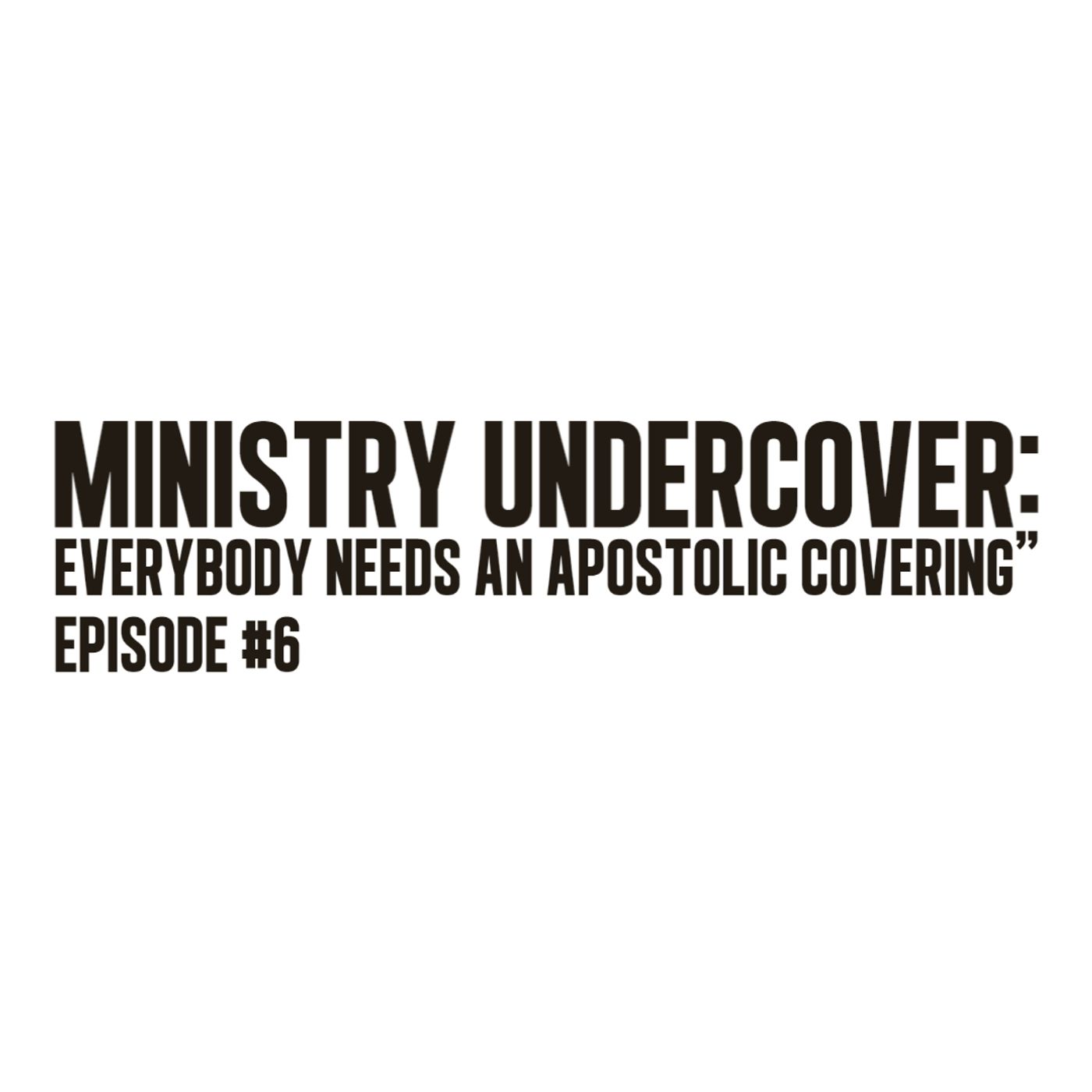 “Ministry Undercover: Everybody Needs an Apostolic Covering” | Ep. 6 episode artwork