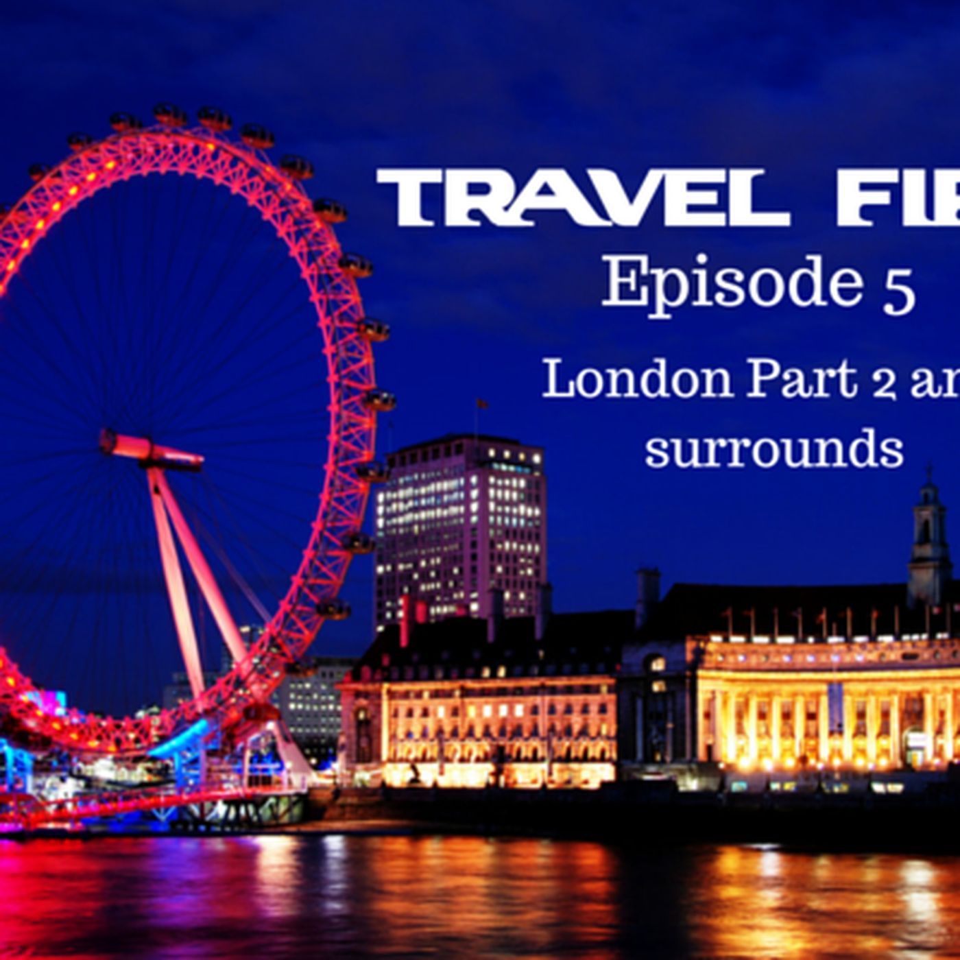 6: Travel First with Alex First & Chris Coleman - Episode 5 - London Pt 2 and surrounds