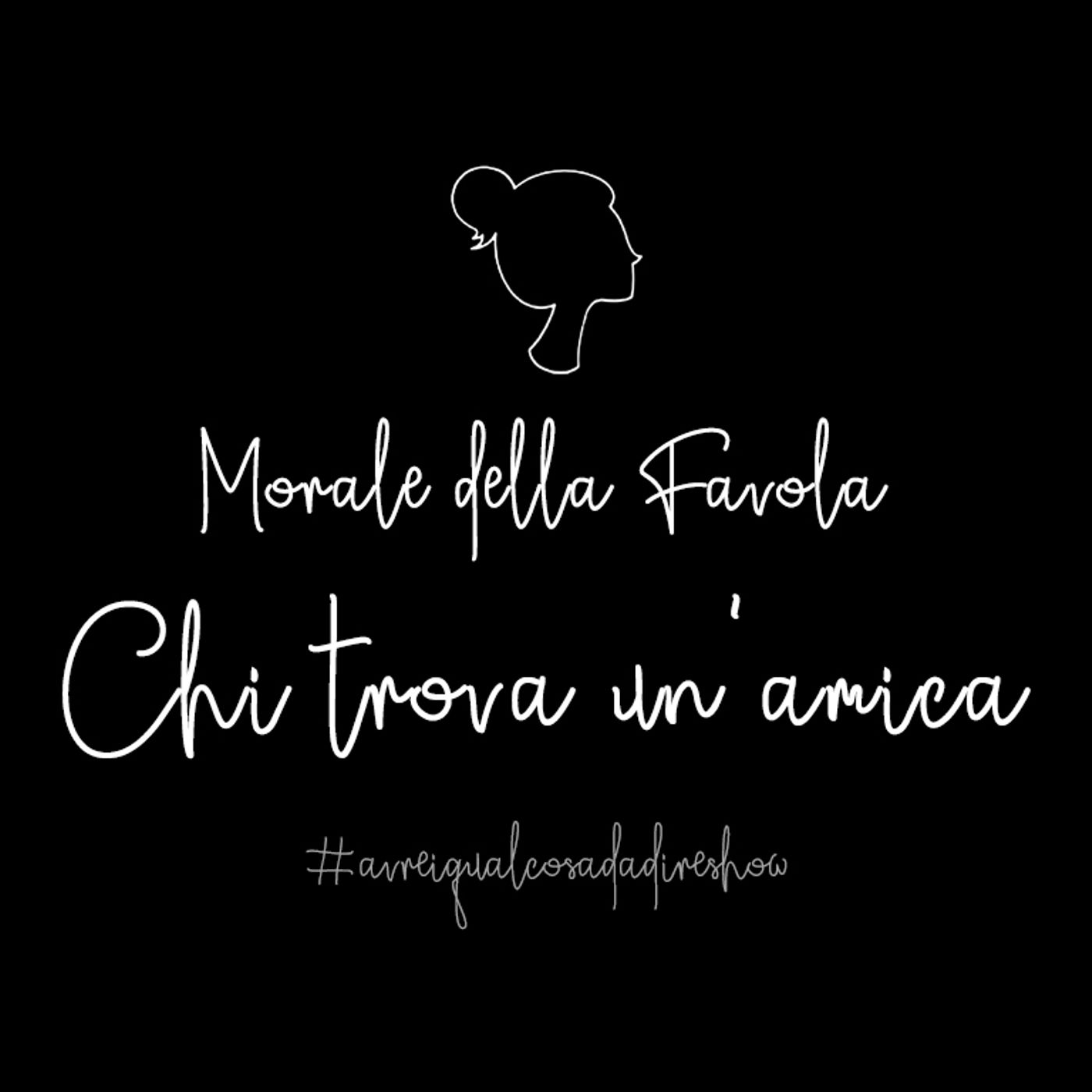 Morale della favola 2. Chi trova un'amica - Avrei qualcosa da dire Show Morale della favola 2. Chi trova un'amica - Avrei qualcosa da dire Show