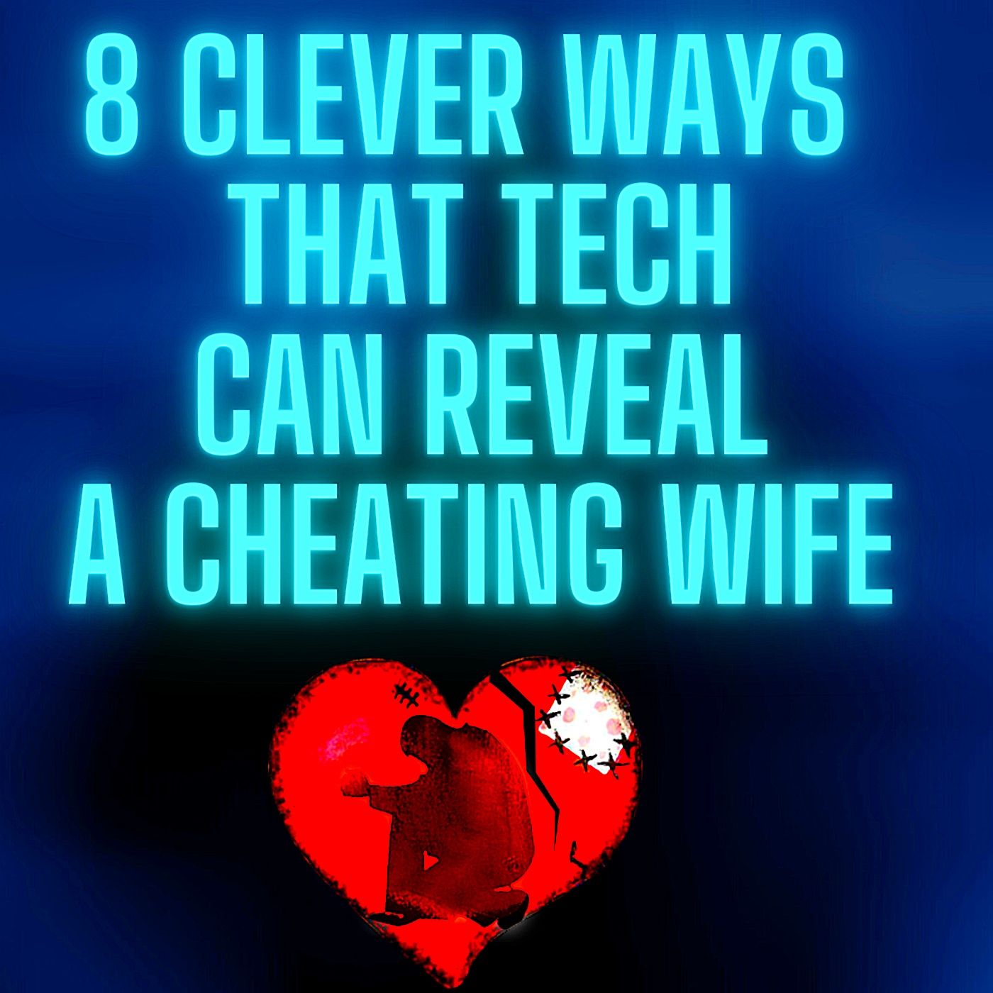 8 Clever Ways That Tech Can Reveal A Cheating Wife Or Girlfriend TRUE 