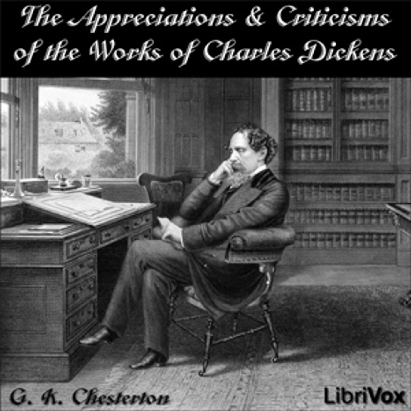 Appreciations and Criticisms of the Works of Charles Dickens by G. K. Chesterton (1874 - 1936)