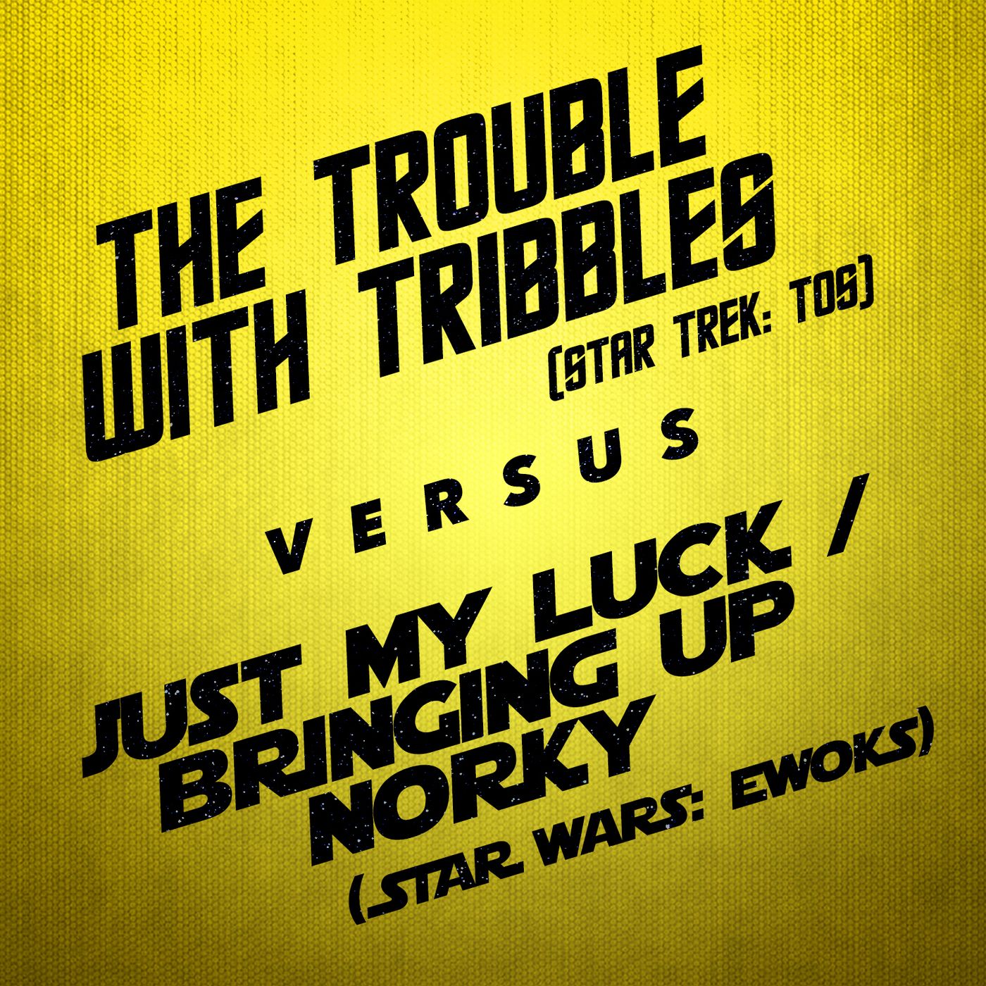 The Trouble with Tribbles vs. Just My Luck/Bringing Up Norky