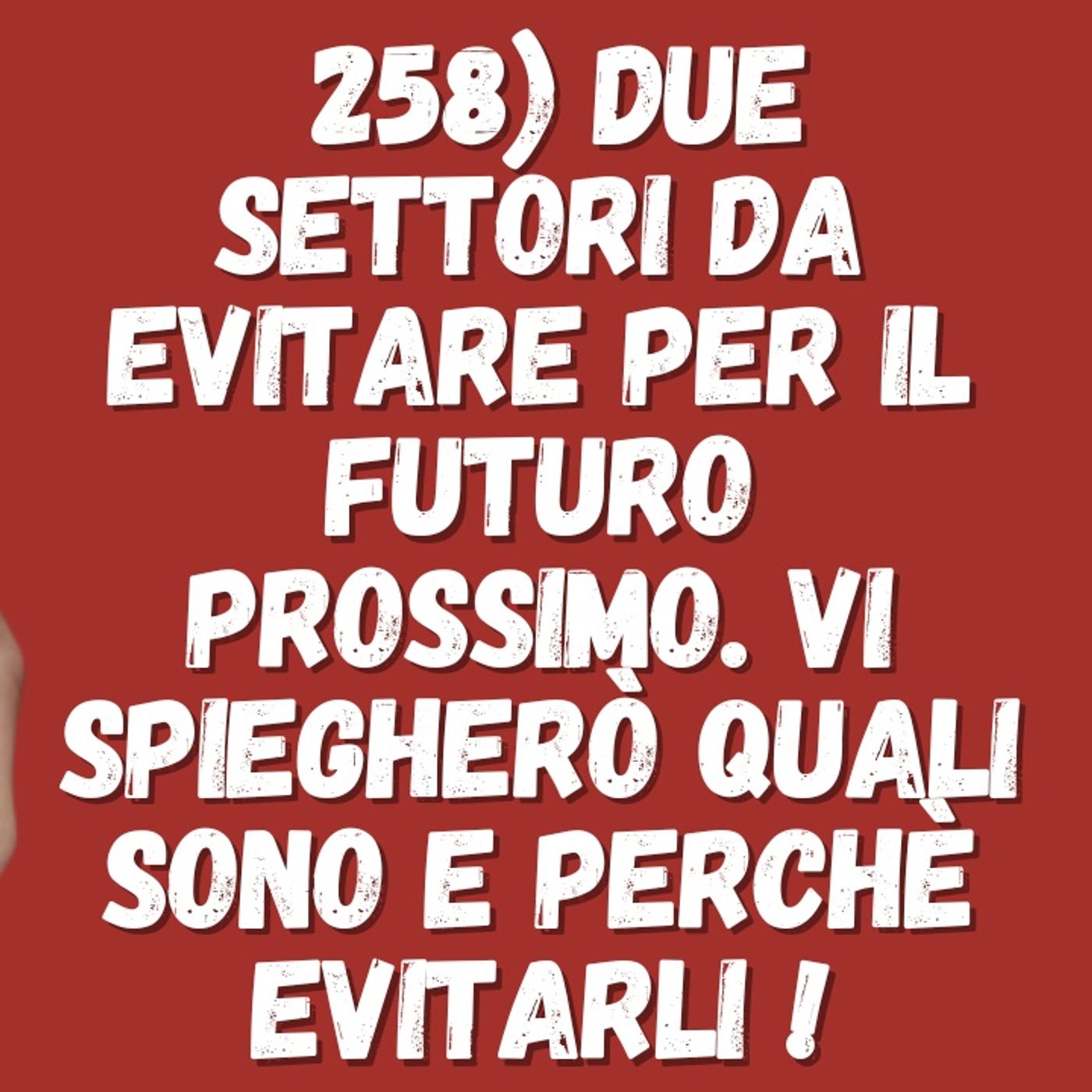 cover of episode 258) Due settori da evitare per il futuro prossimo. Vi spiegherò quali sono e perchè evitarli !