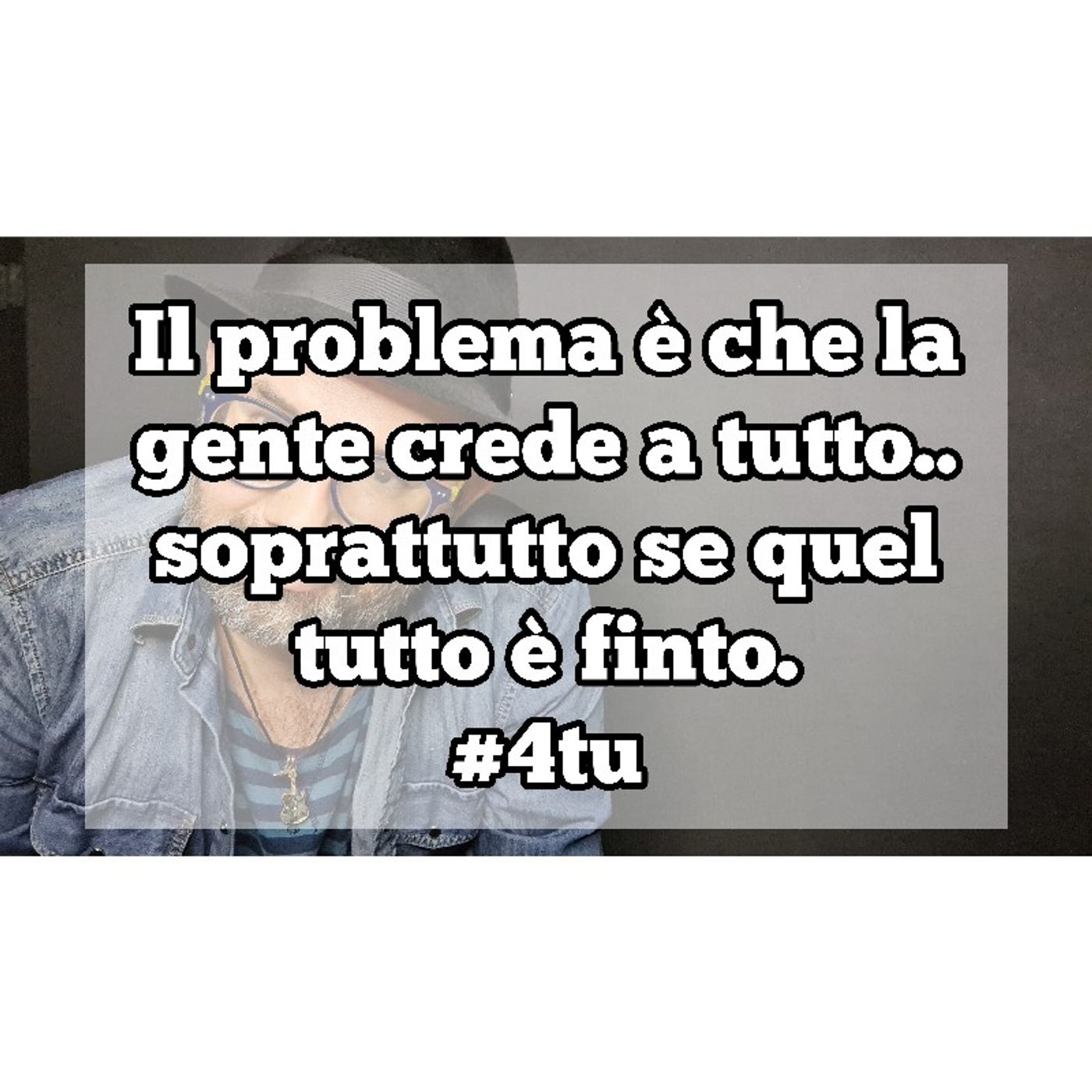 Episodio 1239 - Il problema è che la gente crede a tutto...soprattutto se quel tutto è finto. 4tu episode artwork