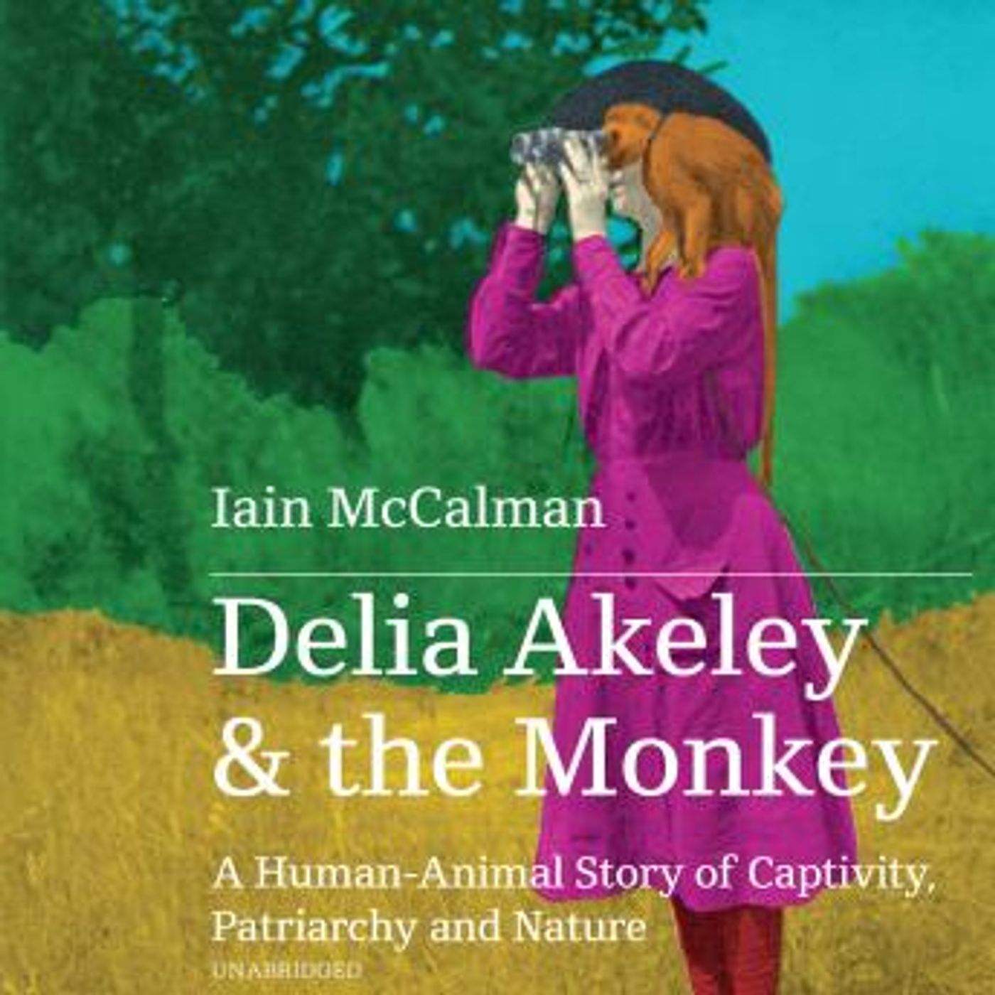 Delia Akeley and the Monkey: A Human-Animal Story of Captivity, Patriarchy, and Nature by Iain Mccalman episode artwork