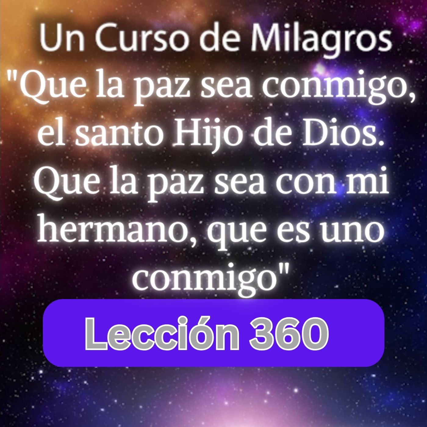 LECCIÓN 360 - "Que la paz sea conmigo, el santo Hijo de Dios" Un Curso de Milagros (con fondo musical) episode artwork