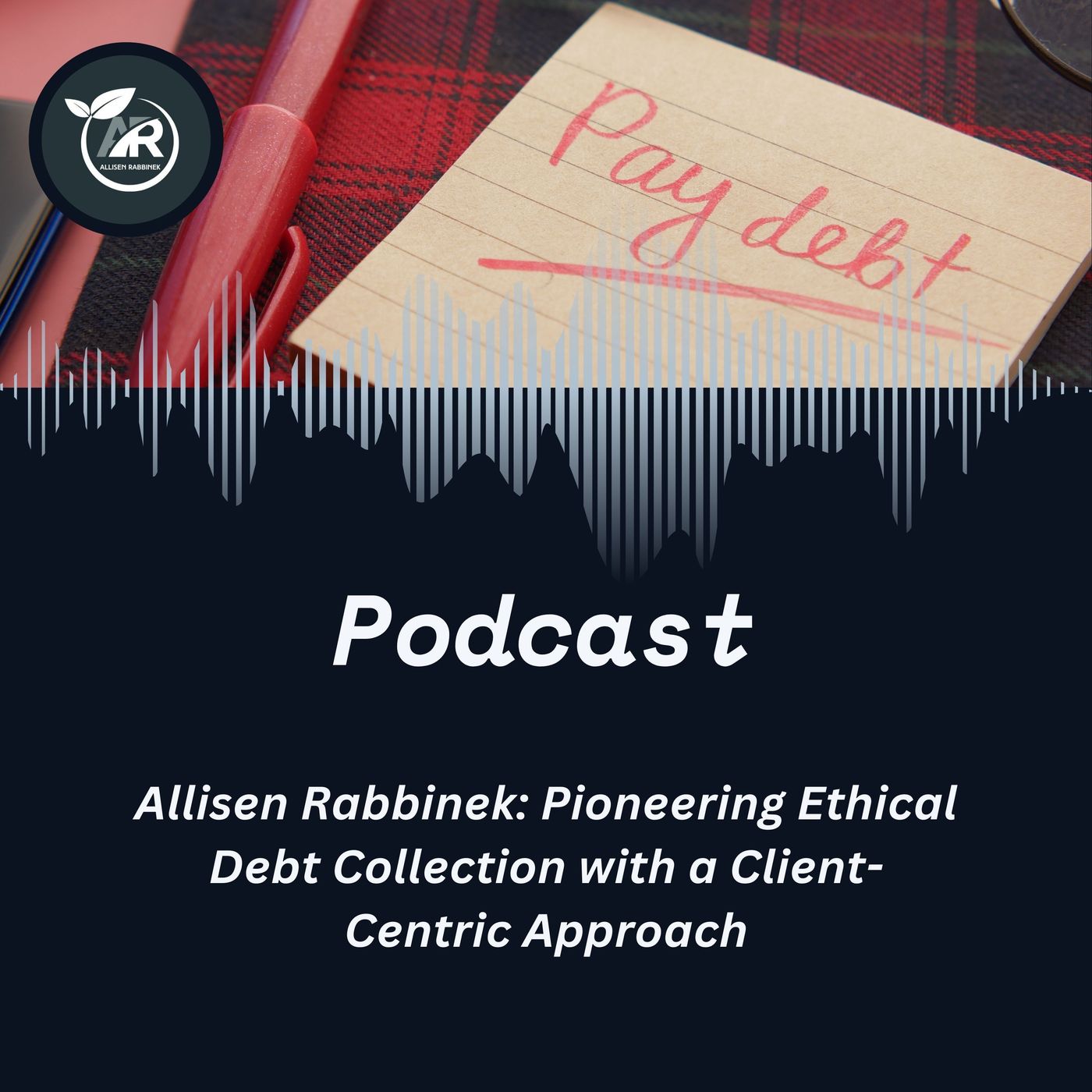 Allisen Rabbinek: Pioneering Ethical Debt Collection with a Client-Centric Approach episode artwork