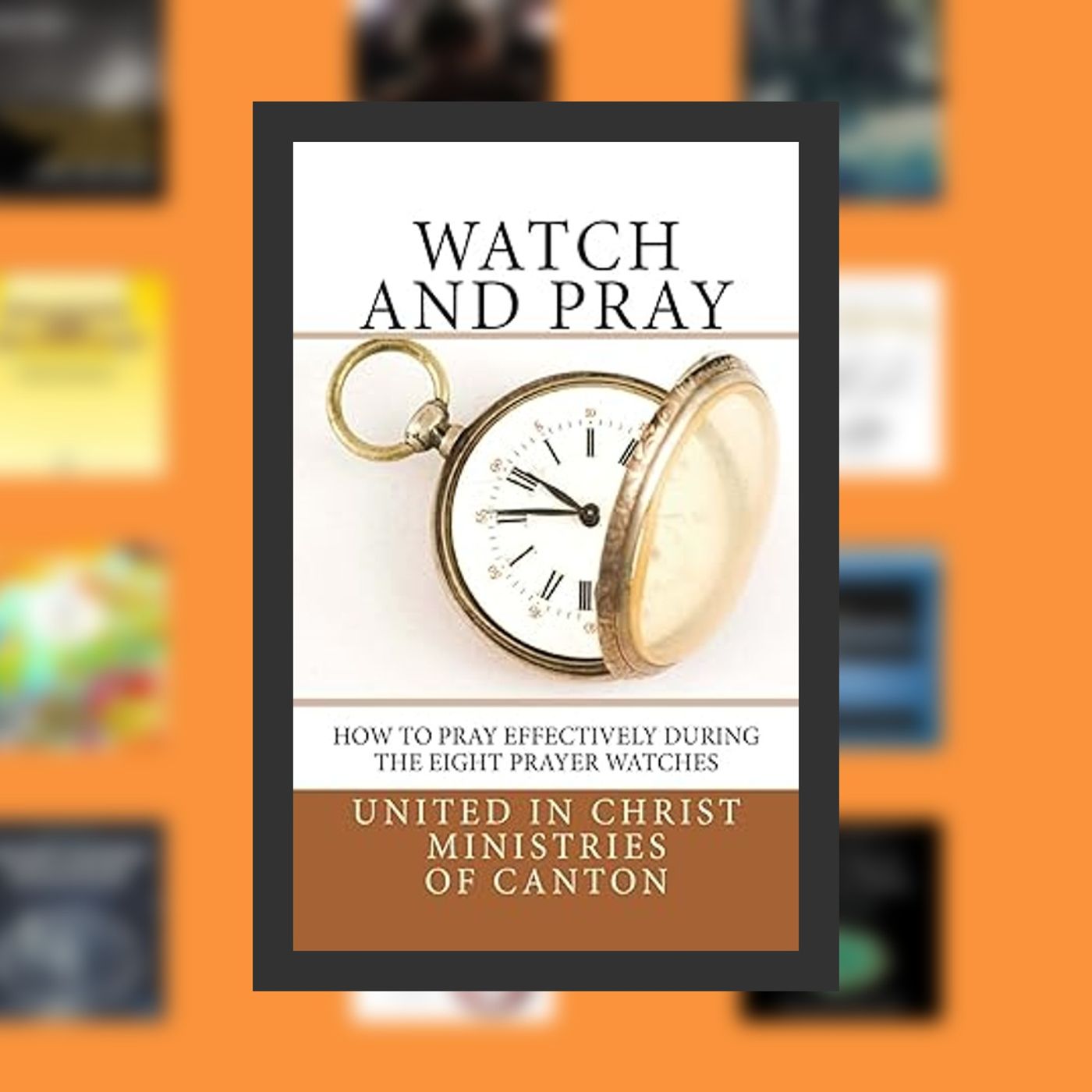[PDF] Watch and Pray: How to Pray Effectively During the Eight Prayer Watches By  United in Christ Ministries of Canton (Author) episode artwork