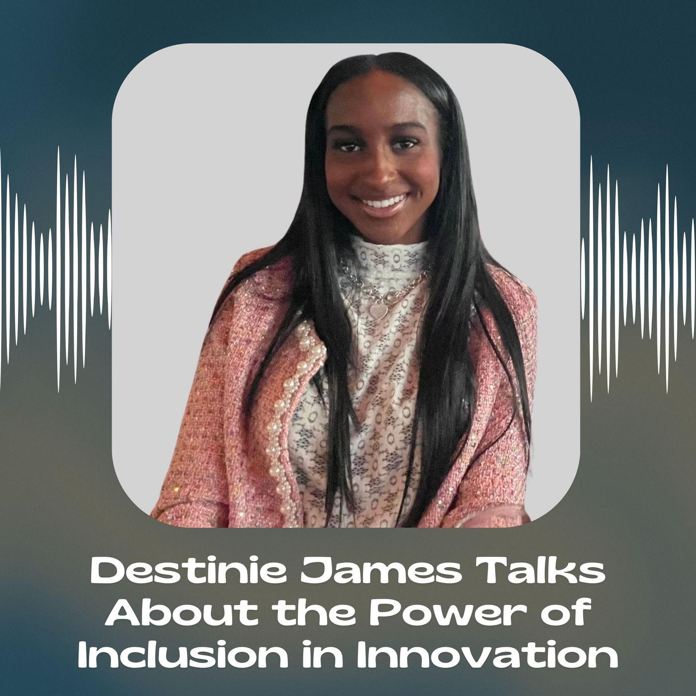 Destinie James Talks About the Power of Inclusion in Innovation episode artwork