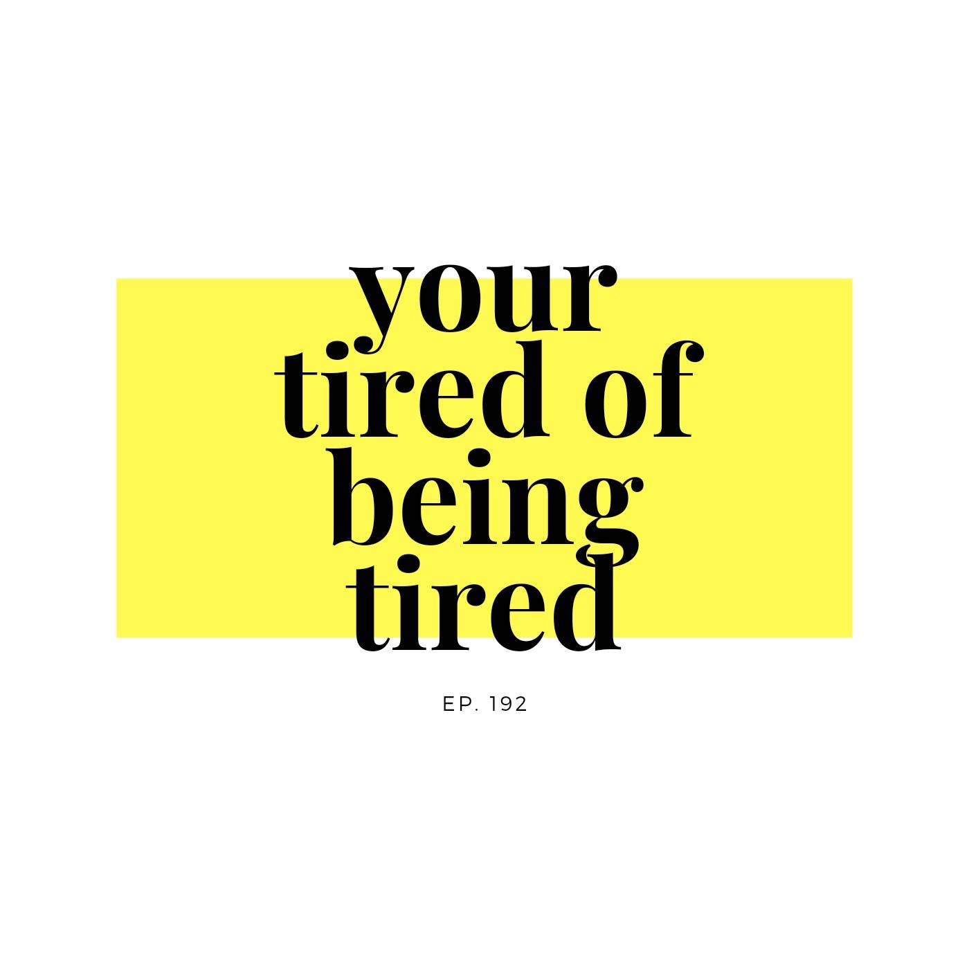 Ep. 192 You're tired of being tired episode artwork
