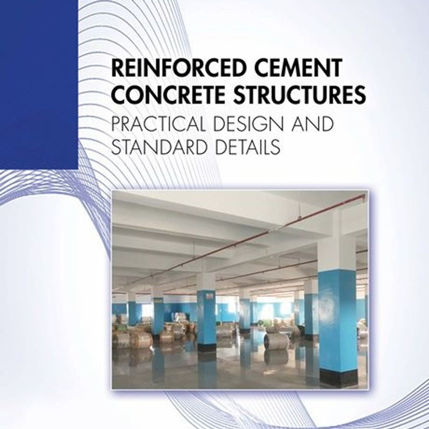 Reinforced Cement Concrete Structures: Practical Design and Standard Details