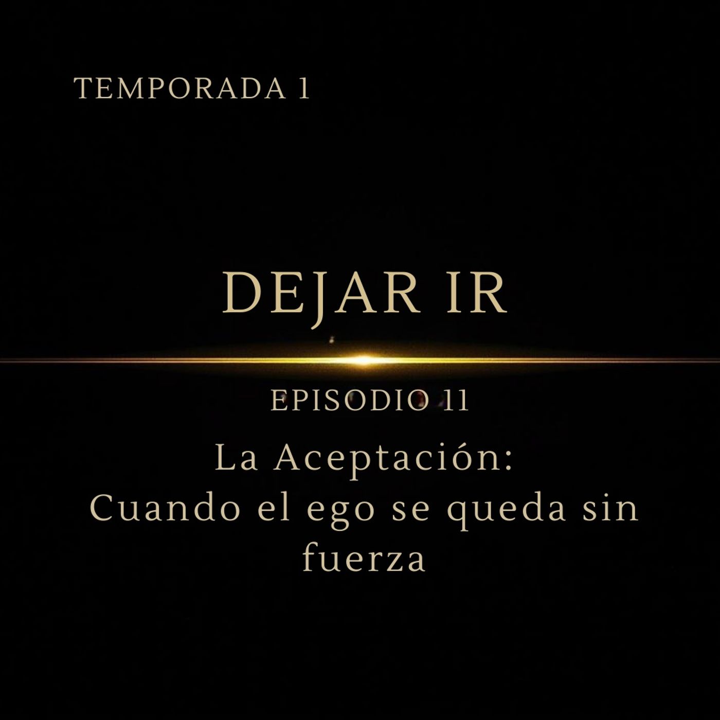 Dejar Ir – Episodio 11 | La Aceptación | Cuando el ego se queda sin fuerza