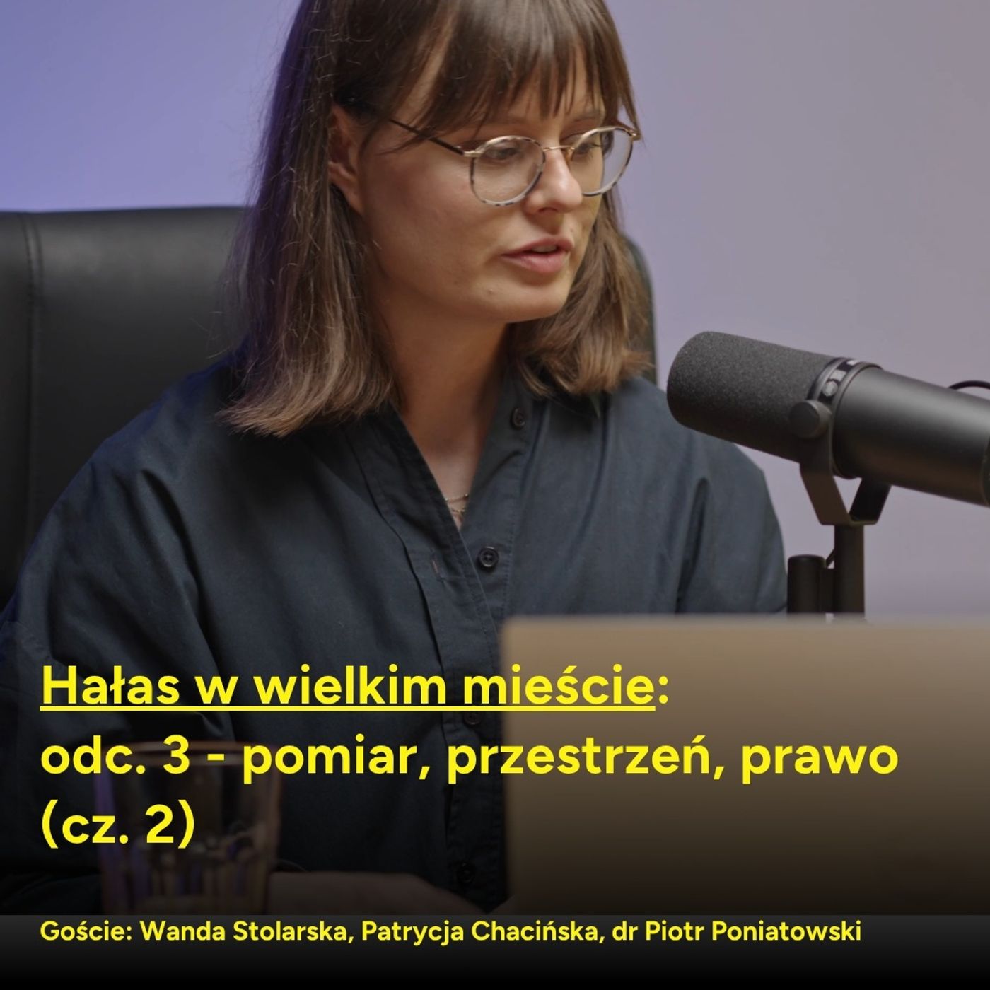 Hałas w wielkim mieście - odc. 3 - pomiar, przestrzeń, prawo (cz. 2) (goście: Wanda Stolarska, Patrycja Chacińska, dr Piotr Poniatowski) episode artwork