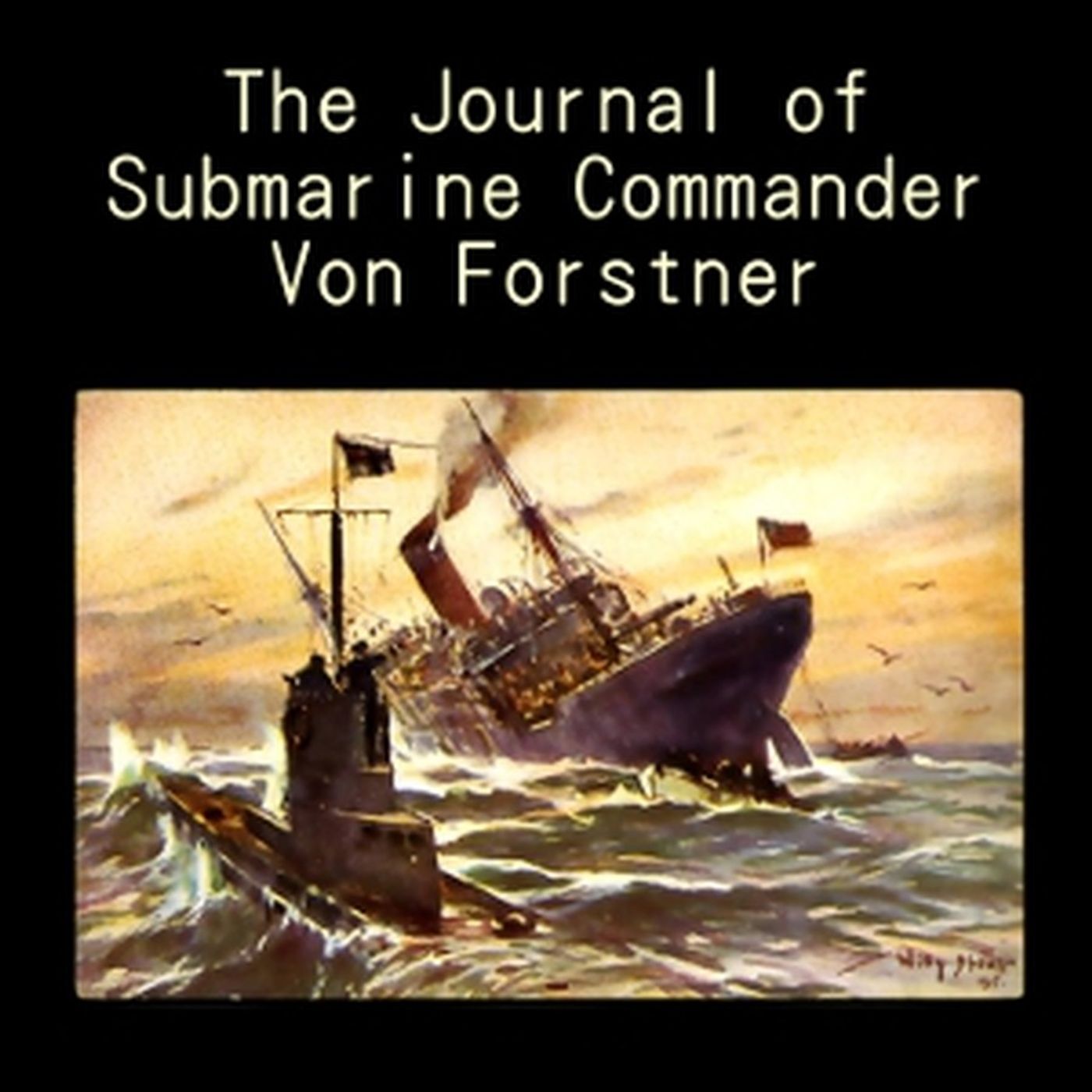 The Journal of Submarine Commander Von Forstner, by George-Gunther Freiherr von Forstner. podcast artwork